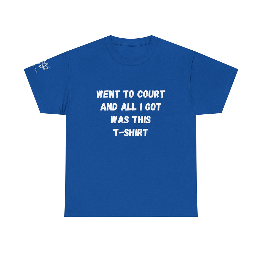 Texas Defense Firm T-Shirt — "Went to Court and All I Got Was This T-Shirt"