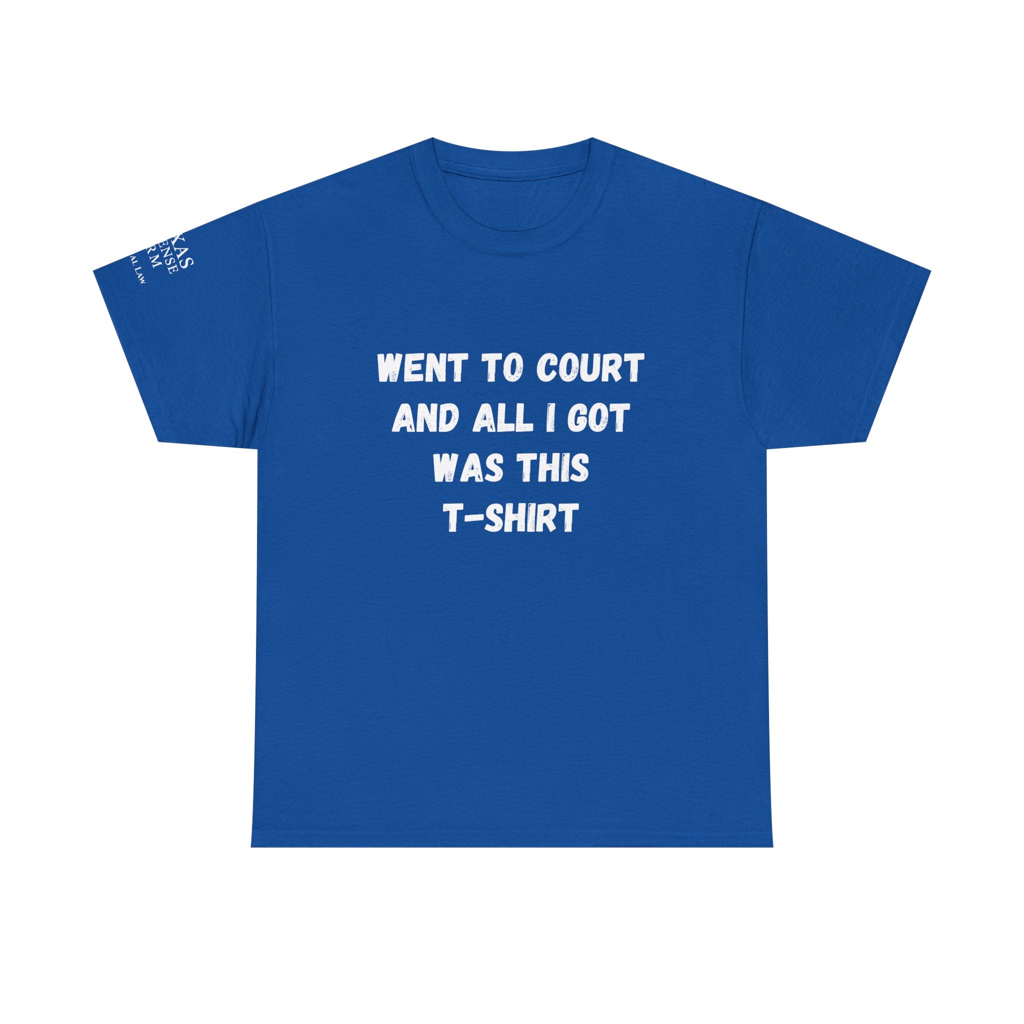 Texas Defense Firm T-Shirt — "Went to Court and All I Got Was This T-Shirt"