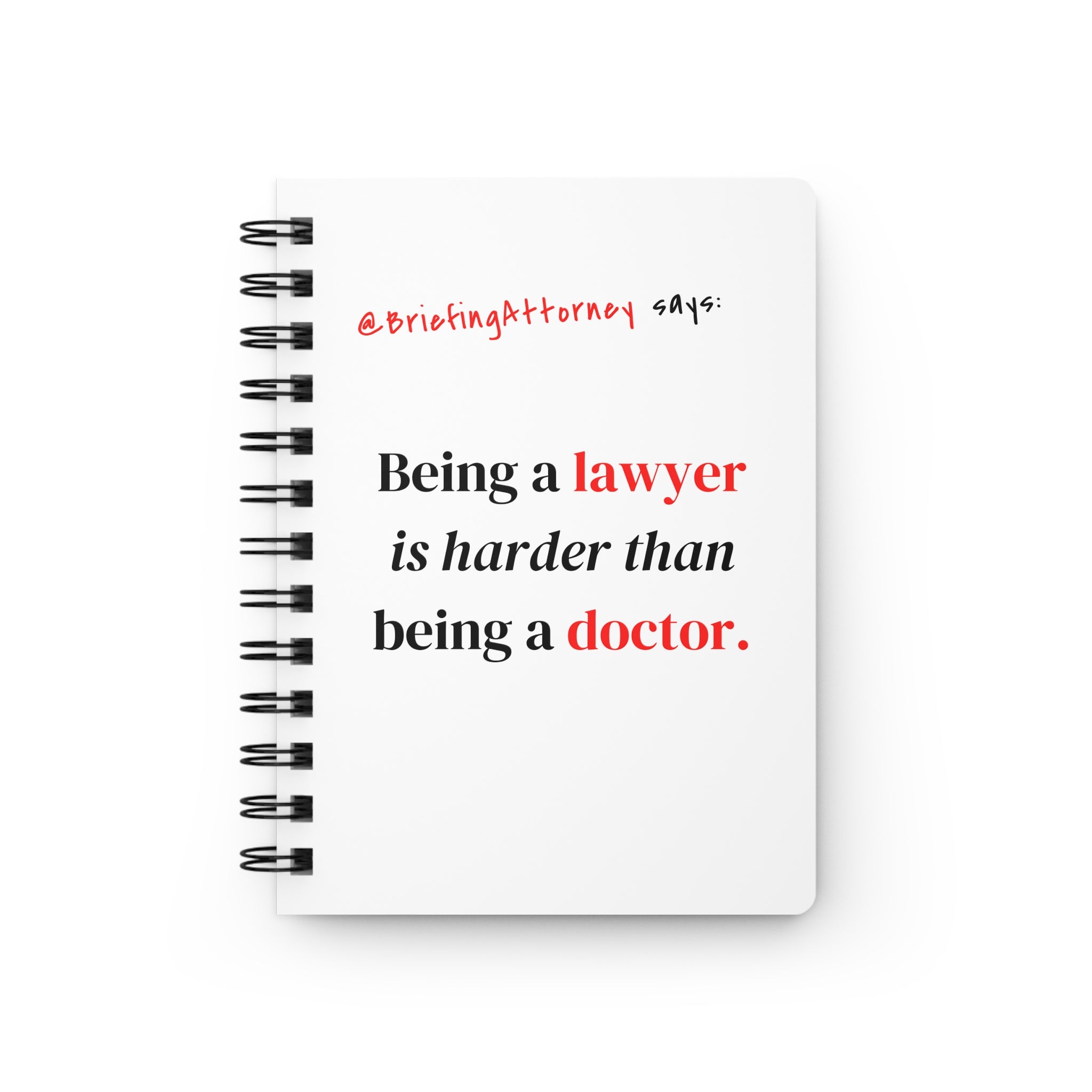 Briefing Attorney Spiral Notebook — “Being a lawyer is harder than being a doctor.”