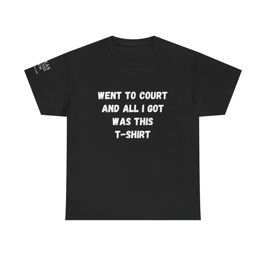 Texas Defense Firm T-Shirt — "Went to Court and All I Got Was This T-Shirt"