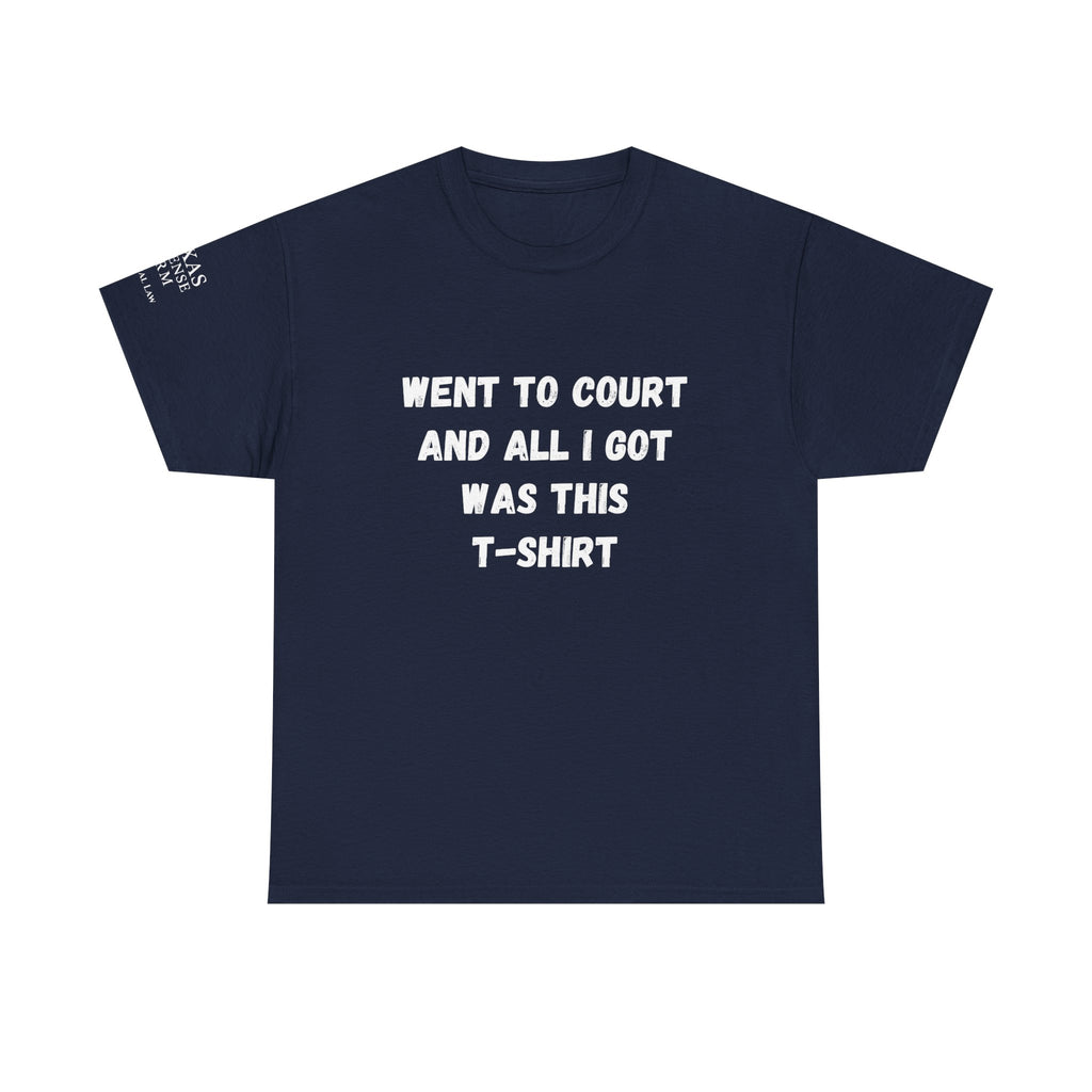 Texas Defense Firm T-Shirt — "Went to Court and All I Got Was This T-Shirt"