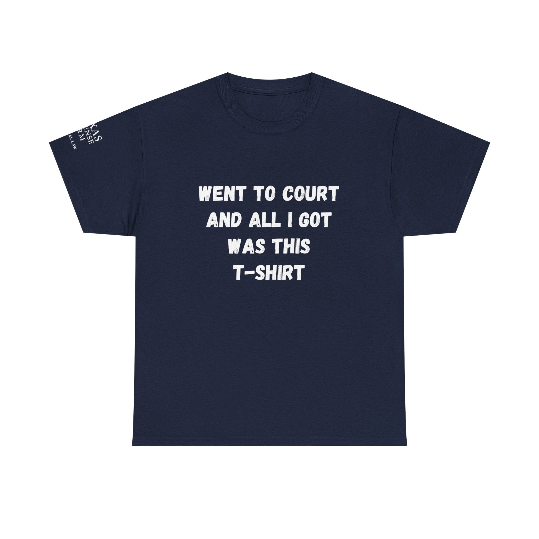 Texas Defense Firm T-Shirt — "Went to Court and All I Got Was This T-Shirt"