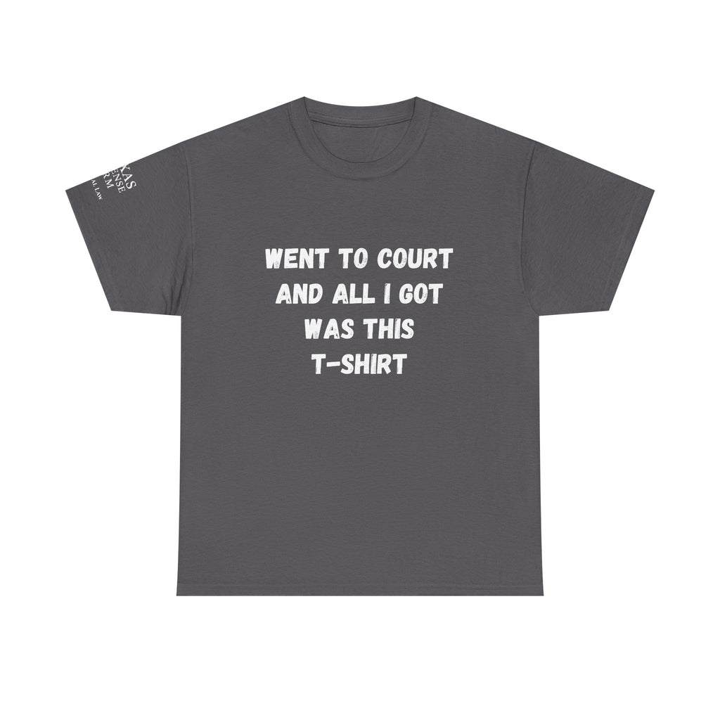 Texas Defense Firm T-Shirt — "Went to Court and All I Got Was This T-Shirt"