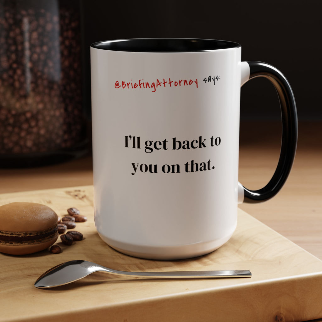 Briefing Attorney Coffee Mug — "I'll Get Back To You On That"
